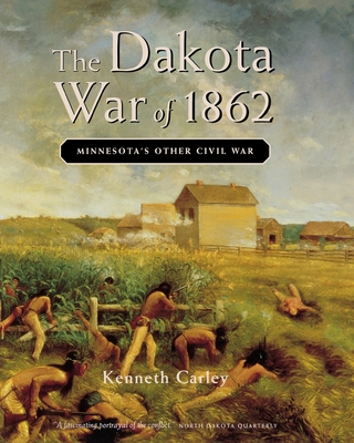 The Dakota War of 1862: Minnesota's Other Civil War - Carley, Kenneth