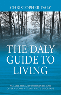 The Daly Guide To Living: Notable Men and Women in History Offer Wisdom, Wit and What's Important