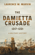 The Damietta Crusade, 1217-1221: A Military History