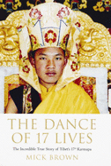 The Dance of 17 Lives: The Incredible True Story of Tibet's 17th Karmapa - Brown, Mick