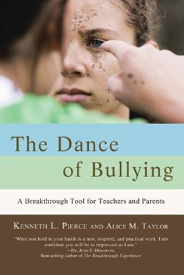 The Dance of Bullying: A Breakthrough Tool for Teachers and Parents - Taylor, Alice M, and Pierce, Kenneth L