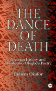 The Dance of Death: Nigerian History and Christopher Okigbo's Poetry - Okafor, Dubem