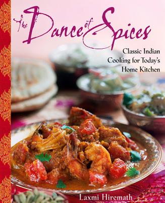 The Dance of Spices: Classic Indian Cooking for Today's Home Kitchen - Hiremath, Laxmi