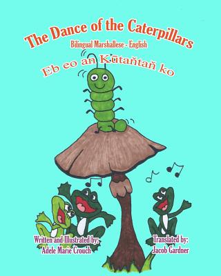 The Dance of the Caterpillars Bilingual Marshallese English - Gardner, Jacob (Translated by)