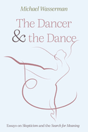 The Dancer and the Dance: Essays on Skepticism and the Search for Meaning