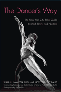 The Dancer's Way: The New York City Ballet Guide to Mind, Body, and Nutrition