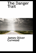 The Danger Trail - Curwood, James Oliver
