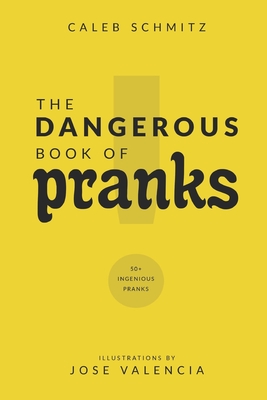 The Dangerous Book of Pranks: 50+ Ingenious Pranks - Schmitz, Caleb