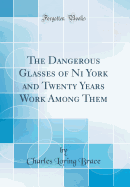 The Dangerous Glasses of Ni York and Twenty Years Work Among Them (Classic Reprint)