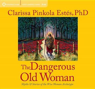 The Dangerous Old Woman: Myths & Stories of the Wise Woman Archetype - Estes, Clarissa Pinkola