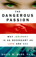 The Dangerous Passion: Why Jealousy is as Necessary as Love and Sex - Buss, David H