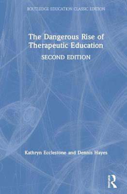 The Dangerous Rise of Therapeutic Education - Ecclestone, Kathryn, and Hayes, Dennis