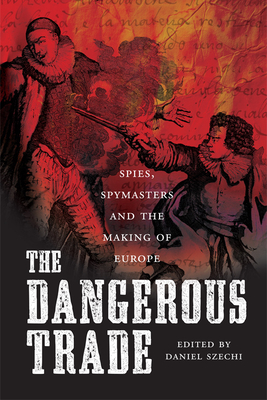 The Dangerous Trade: Spies, Spying and the Making of Europe - Levin, Michael J., and Marshall, Alan, and Murdoch, Steve