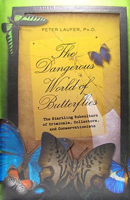 The Dangerous World of Butterflies: The Startling Subculture of Criminals, Collectors, and Conservationists - Laufer, Peter