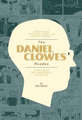 The Daniel Clowes Reader: Ghost World, Nine Short Stories, and Critical Materials - Comics About Art, Adolescence, and Real Life - Parille, Ken