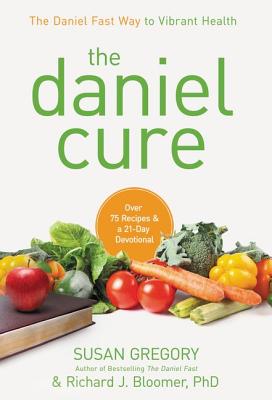 The Daniel Cure: The Daniel Fast Way to Vibrant Health - Gregory, Susan, and Bloomer, Richard J