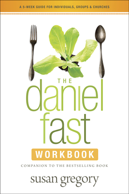 The Daniel Fast Workbook: A 5-Week Guide for Individuals, Groups & Churches - Gregory, Susan