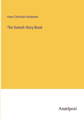 The Danish Story-Book - Andersen, Hans Christian