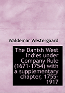 The Danish West Indies Under Company Rule (1671-1754) with a Supplementary Chapter, 1755-1917