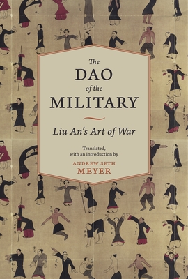 The Dao of the Military: Liu An's Art of War - Meyer, Andrew Seth (Translated by), and Major, John (Foreword by)