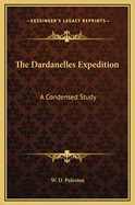 The Dardanelles Expedition: A Condensed Study
