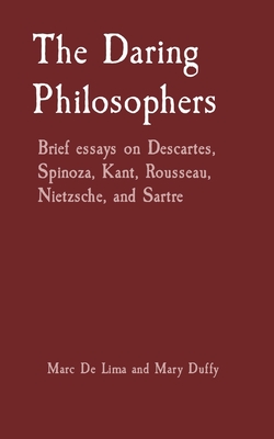 The Daring Philosophers: Brief essays on Descartes, Spinoza, Kant, Rousseau, Nietzsche, and Sartre - Guerrero, Marciano, and Duffy, Mary