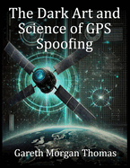 The Dark Art and Science of GPS Spoofing: Satellite Wars, Hijacked Signals, and The Invisible Threat