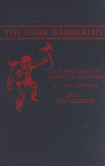 The Dark Barbarian: The Writings of Robert E. Howard: A Critical Anthology