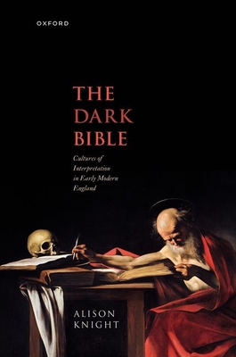 The Dark Bible: Cultures of Interpretation in Early Modern England - Knight, Alison