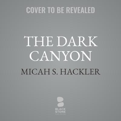 The Dark Canyon - Hackler, Micah S, and Dove, Eric G (Read by)