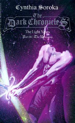 The Dark Chronicles: The Light Years Part 3: The Unknown - Soroka, Cynthia