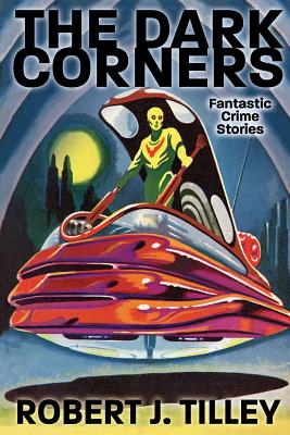 The Dark Corners: Fantastic Crime Stories - Tilley, Robert J