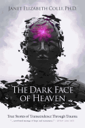 The Dark Face of Heaven: True Stories of Transcendence Through Trauma