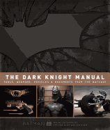 The Dark Knight Manual: Tools, Weapons, Vehicles & Documents from the Batcave