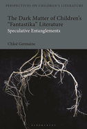 The Dark Matter of Children's 'Fantastika' Literature: Speculative Entanglements