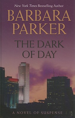 The Dark of Day: A Novel of Suspense - Parker, Barbara, Dr., PhD, RN, Faan