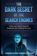 The Dark Secrets of the Search Engines: Find Out What Search Engines Are Hiding from You