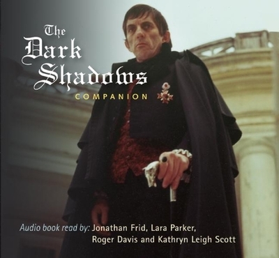 The Dark Shadows Companion - Frid, Jonathan (Read by), and Parker, Lara (Read by), and Davis, Roger, (se (Read by)