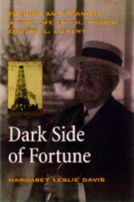 The Dark Side of Fortune: Triumph and Scandal in the Life of Oil Tycoon Edward L. Doheny - Davis, Margaret L