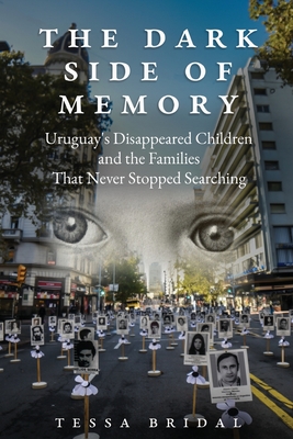 The Dark Side of Memory: Uruguay's Disappeared Children and the Families that Never Stopped Searching - Bridal, Tessa