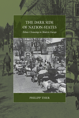 The Dark Side of Nation-States: Ethnic Cleansing in Modern Europe - Ther, Philipp