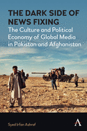 The Dark Side of News Fixing: The Culture and Political Economy of Global Media in Pakistan and Afghanistan