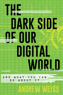 The Dark Side of Our Digital World: And What You Can Do about It