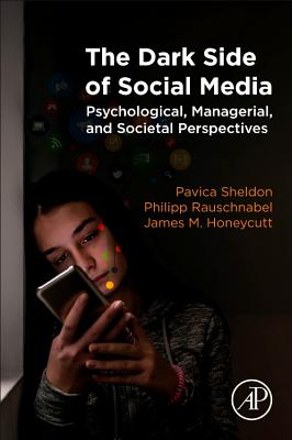 The Dark Side of Social Media: Psychological, Managerial, and Societal Perspectives - Sheldon, Pavica, and Rauschnabel, Philipp, and Honeycutt, James M.