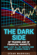 The dark side of trading and of financial markets: How I lost all my savings and what I learned from it