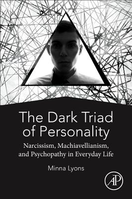 The Dark Triad of Personality: Narcissism, Machiavellianism, and Psychopathy in Everyday Life - Lyons, Minna