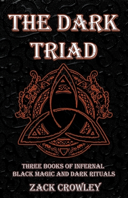 The Dark Triad: Three Books of Infernal Black Magic and Dark Rituals - Crowley, Zack