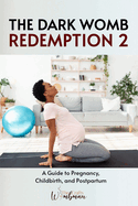 The Dark Womb Redemption 2: A Guide to Pregnancy, Childbirth, and Postpartum