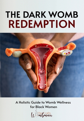 The Dark Womb Redemption: A holistic guide to womb wellness for Black women. - Adu, Abena