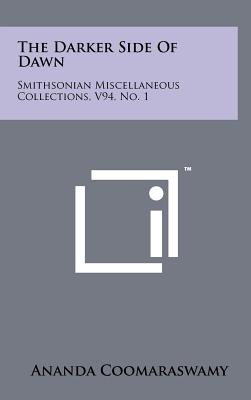 The Darker Side Of Dawn: Smithsonian Miscellaneous Collections, V94, No. 1 - Coomaraswamy, Ananda